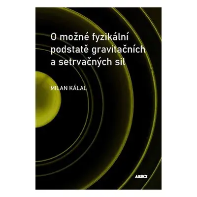 O možné fyzikální podstatě gravitačních a setrvačných sil - Milan Kálal