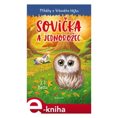 Příběhy z Vrbového hájku - Sovička a jednorožec - J.S. Betts