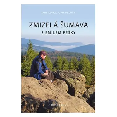 Zmizelá Šumava – S Emilem pěšky - Emil Kintzl, Jan Fischer