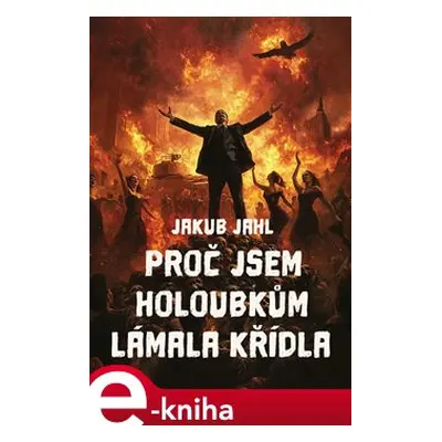 Proč jsem holoubkům lámala křídla - Jakub Jahl