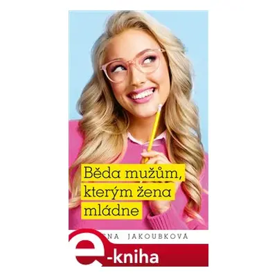 Běda mužům, kterým žena mládne - Alena Jakoubková