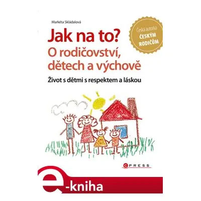 Jak na to? O rodičovství, dětech a výchově - Markéta Skládalová