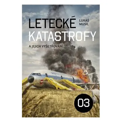 Letecké katastrofy a jejich vyšetřování 3 - Lukáš Musil