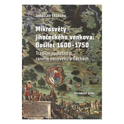 Mikrosvěty jihočeského venkova: Bošilec 1600–1750 - Jaroslav Čechura