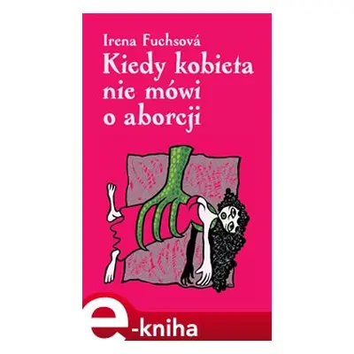 Kiedy kobieta nie mówi o aborcji - Irena Fuchsová