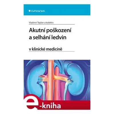 Akutní poškození a selhání ledvin v klinické medicíně - Vladimír Teplan