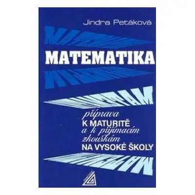 Matematika - Příprava k maturitě a k přijímacím zkouškám na VŠ - Jindra Petáková