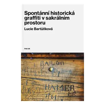 Spontánní historická graffiti v sakrálním prostoru - Lucie Bartůňková