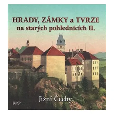 Hrady, zámky a tvrze na starých pohlednicích II. Jižní Čechy - Ladislav Kurka