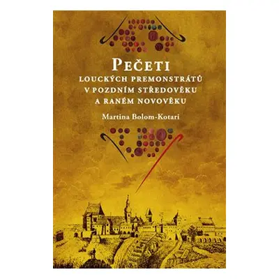 Pečeti louckých premonstrátů v pozdním středověku a raném novověku - Martina Bolom-Kotari