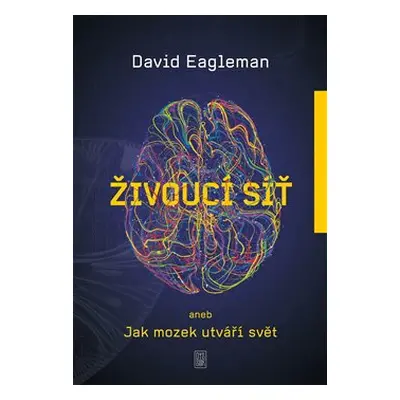 Živoucí síť aneb Jak mozek utváří svět - David Eagleman