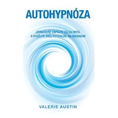 Autohypnóza – Jednoduše zapojte celou mysl a využijte svůj potenciál na maximum - Valerie Austin