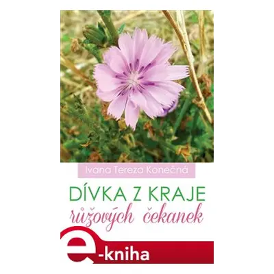 Dívka z kraje růžových čekanek - Ivana Tereza Konečná