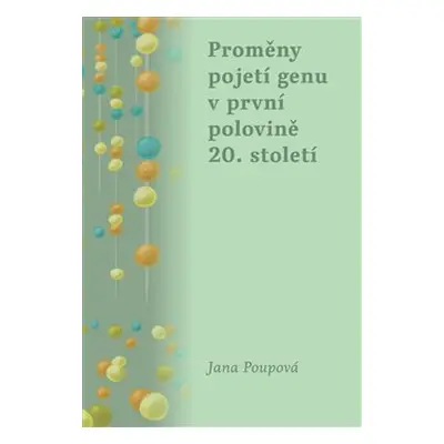 Proměny pojetí genu v první polovině 20. století - Jana Poupová