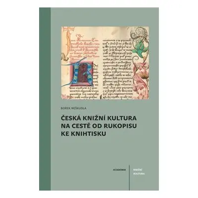 Česká knižní kultura na cestě od rukopisu ke knihtisku - Bořek Neškudla