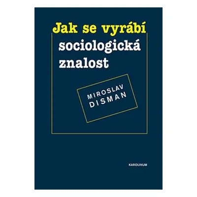 Jak se vyrábí sociologická znalost - Miroslav Disman