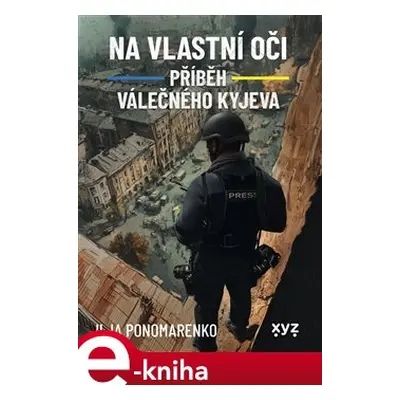 Na vlastní oči: Příběh válečného Kyjeva - Ilja Ponomarenko