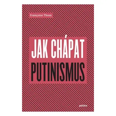 Jak chápat putinismus - Françoise Thom