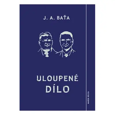 Uloupené dílo - Jan Antonín Baťa