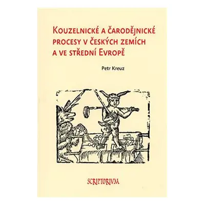 Kouzelnické a čarodějnické procesy v českých zemích a ve střední Evropě - Petr Kreuz