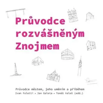 Průvodce rozvášněným Znojmem - Ivan Foletti, Jan Galeta, Tomáš Valeš