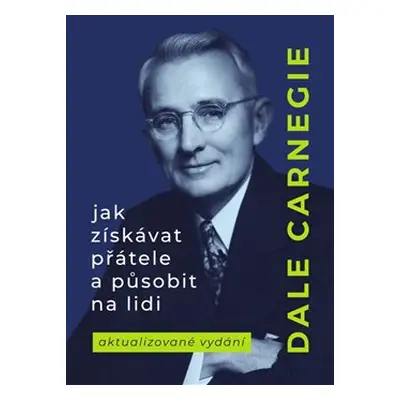 Jak získávat přátele a působit na lidi - Dale Carnegie