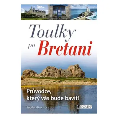 Toulky po Bretani – Průvodce, který vás bude bavit! - Jaroslava Dvořáková