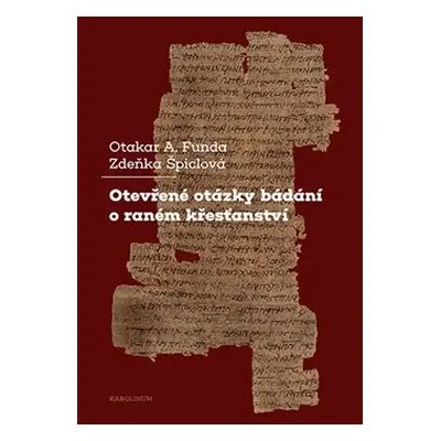 Otevřené otázky bádání o raném křesťanství - Otakar A. Funda, Zdeňka Špiclová