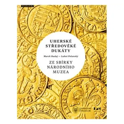 Uherské středověké dukáty ze sbírky Národního muzea - Luboš Polanský, Marek Budaj