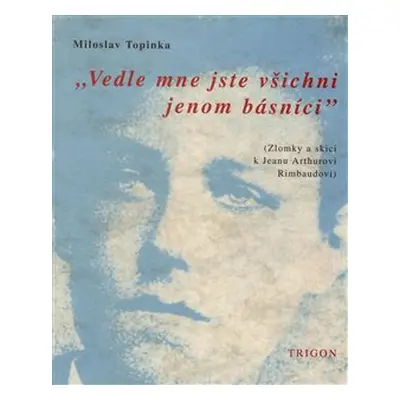 Vedle mne jste všichni jenom básníci - Miloslav Topinka