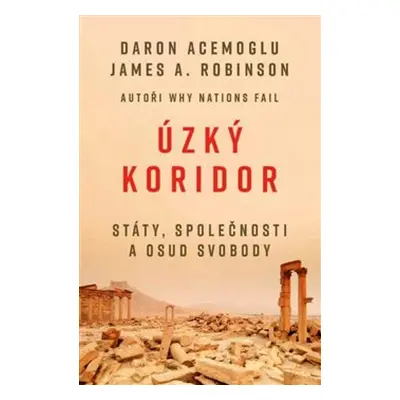 Úzký koridor - Státy, společnosti a osud svobody - James A. Robinson, Daron Acemoglu