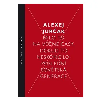 Bylo to na věčné časy, dokud to neskončilo - Alexej Jurčak