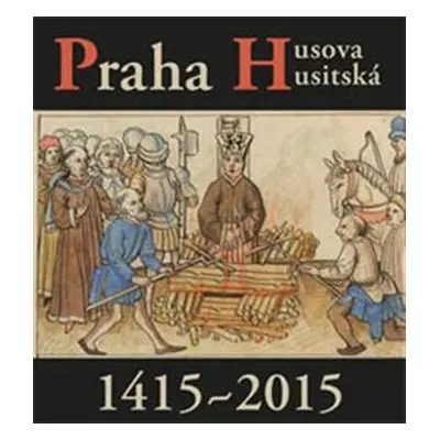 Praha Husova a husitská - Petr Čornej, Václav Ledvinka, kol.