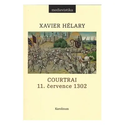 Courtrai. 11. července 1302. Bitva zlatých ostruh - Xavier Hélary