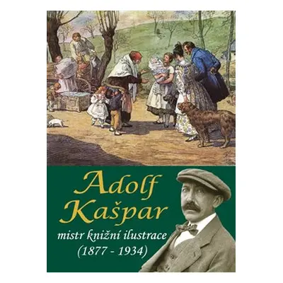 Adolf Kašpar - mistr knižní ilustrace (1877 – 1934) - Stanislav Balík, Pavlína Janíčková, Pavel 