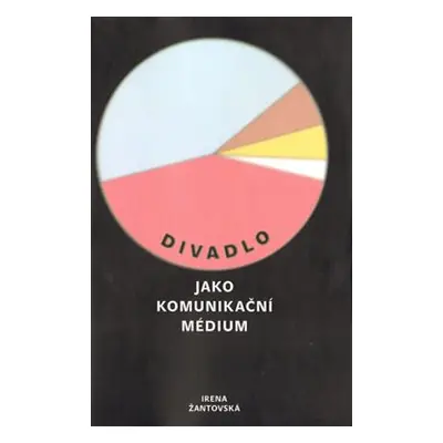 Divadlo jako komunikační médium - Irena Žantovská