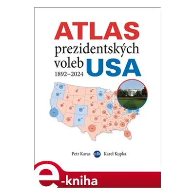 Atlas prezidentských voleb USA 1892-2024 - Petr Karas, Karel Kupka