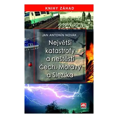 Největší katastrofy a neštěstí Čech, Moravy a Slezska - Jan A. Novák