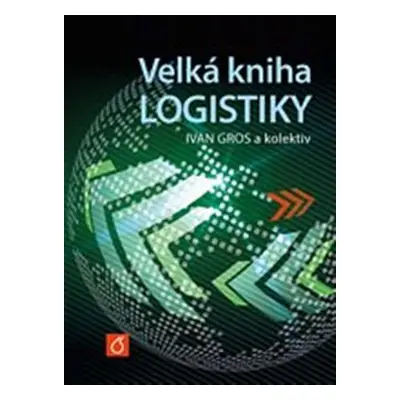 Velká kniha logistiky - Zdeněk Čujan, Ivan Barančík, Ivan Gros