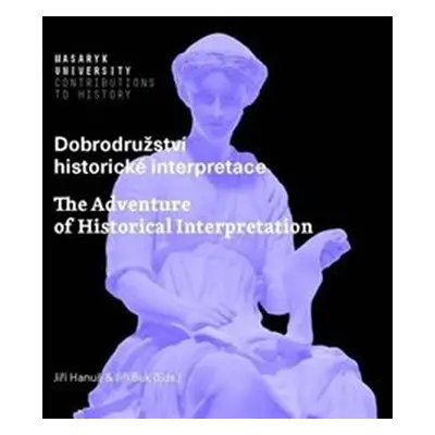 Dobrodružství historické interpretace / The Adventure of Historical Interpretation - Jiří Hanuš,