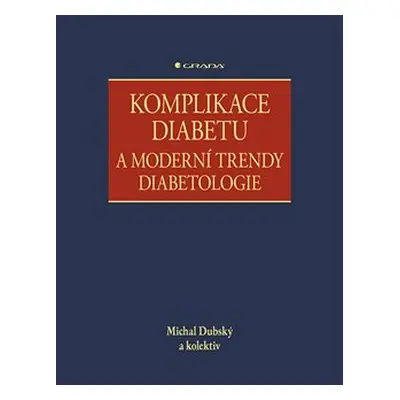 Komplikace diabetu a moderní trendy diabetologie - kolektiv, Michal Dubský