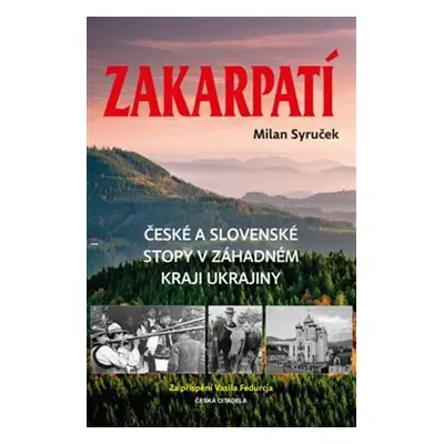 Zakarpatí - České a slovenské stopy v záhadném kraji Ukrajiny - Milan Syruček