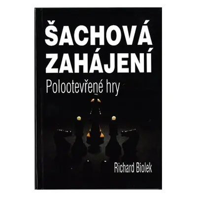 Šachová zahájení - Polootevřené hry - Richard Biolek