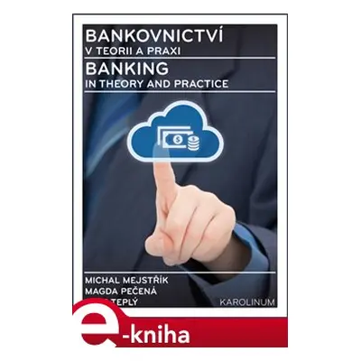 Bankovnictví v teorii a praxi / Banking in Theory and Practice - Michal Mejstřík, Magda Pečená, 