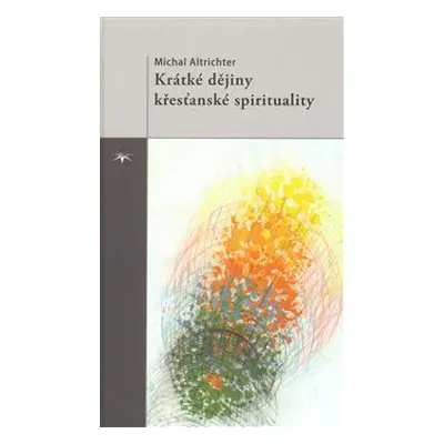 Krátké dějiny křesťanské spirituality - Michal Altrichter