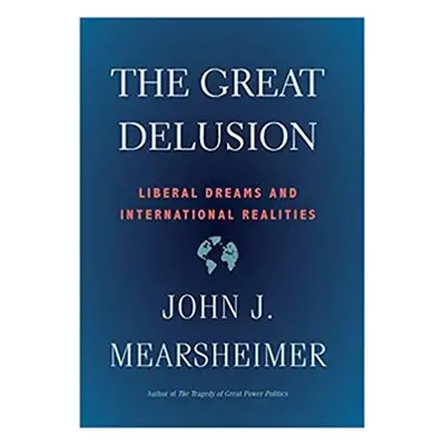 The Great Delusion - John J. Mearsheimer