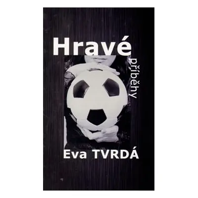 Hravé příběhy - Eva Tvrdá