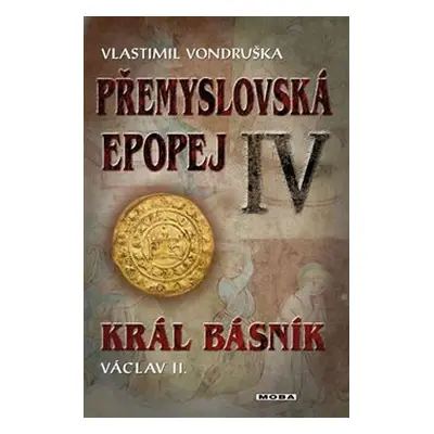 Přemyslovská epopej IV - Král básník - Vlastimil Vondruška