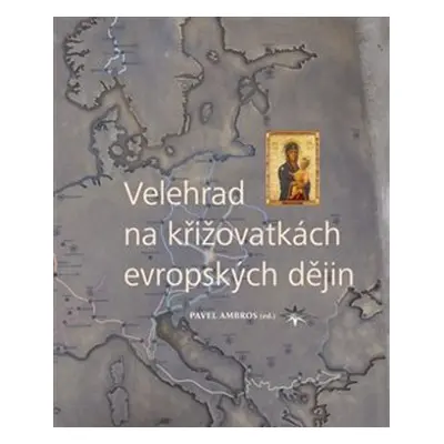 Velehrad na křižovatkách evropských dějin