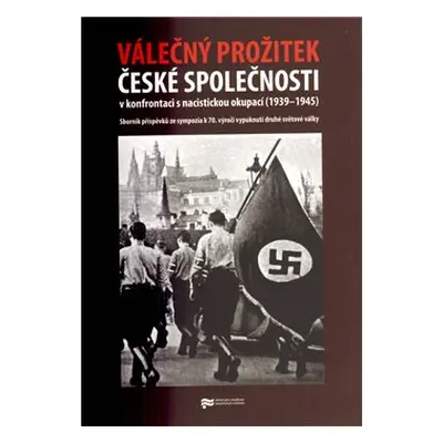 Válečný prožitek české společnosti v konfrontaci s nacistickou okupací - kol.